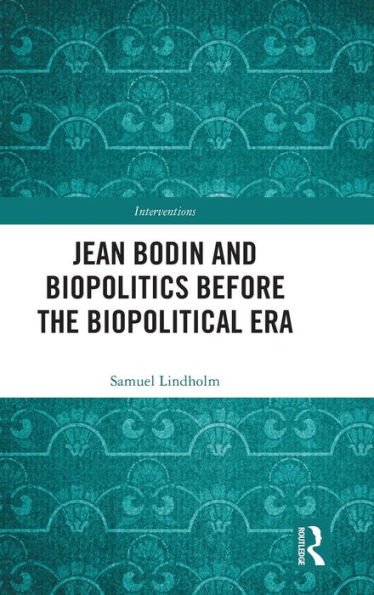 Jean Bodin And Biopolitics Before The Biopolitical Era (Interventions)