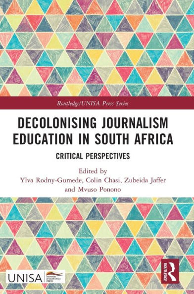 Decolonising Journalism Education In South Africa: Critical Perspectives (Routledge/Unisa Press Series)