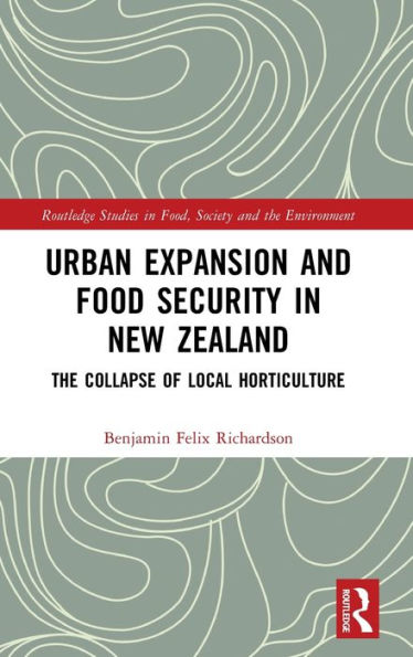 Urban Expansion And Food Security In New Zealand (Routledge Studies In Food, Society And The Environment)