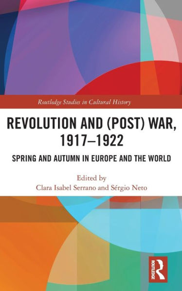 Revolution And (Post) War, 1917-1922: Spring And Autumn In Europe And The World (Routledge Studies In Cultural History)