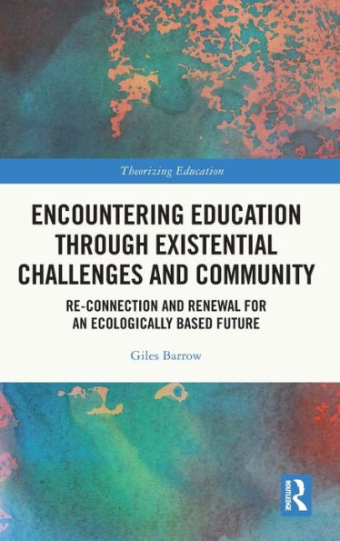 Encountering Education Through Existential Challenges And Community (Theorizing Education)