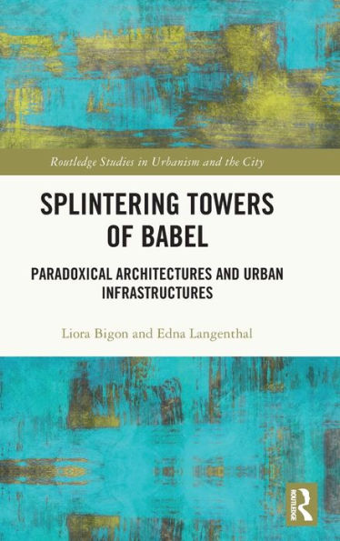 Splintering Towers Of Babel (Routledge Studies In Urbanism And The City)