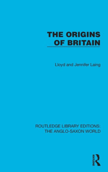 The Origins Of Britain (Routledge Library Editions: The Anglo-Saxon World)