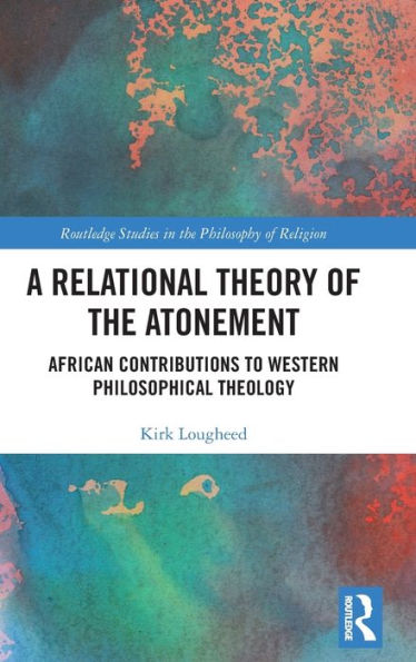 A Relational Theory Of The Atonement (Routledge Studies In The Philosophy Of Religion)