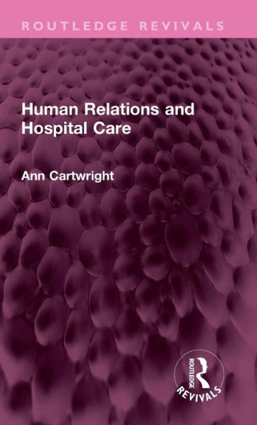 Human Relations And Hospital Care (Routledge Revivals)