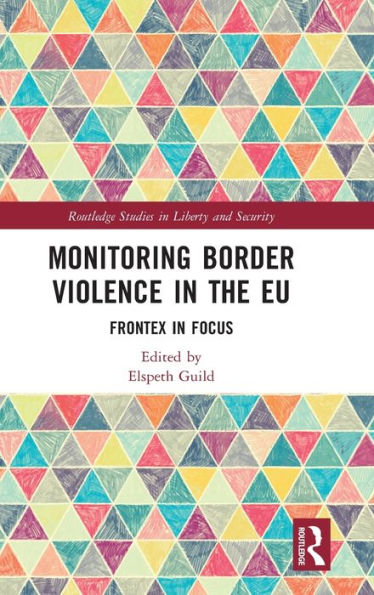 Monitoring Border Violence In The Eu (Routledge Studies In Liberty And Security)