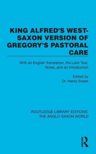 King Alfred'S West-Saxon Version Of Gregory'S Pastoral Care (Routledge Library Editions: The Anglo-Saxon World)