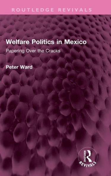 Welfare Politics In Mexico: Papering Over The Cracks (Routledge Revivals)