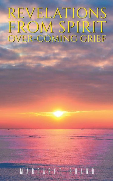 Revelations From Spirit: Over-Coming Grief