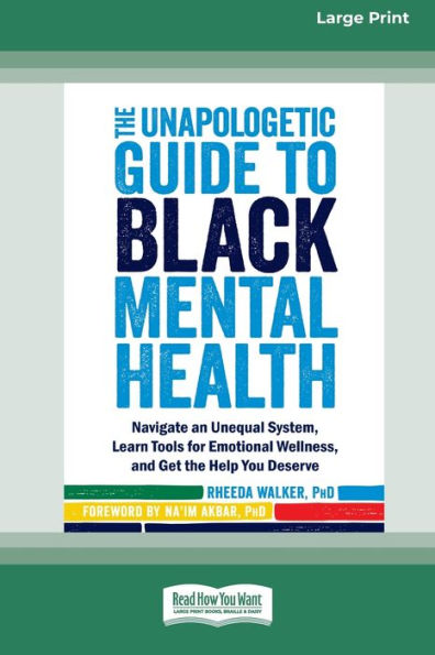 The Unapologetic Guide To Black Mental Health: Navigate An Unequal System, Learn Tools For Emotional Wellness, And Get The Help You Deserve [Large Print 16 Pt Edition]
