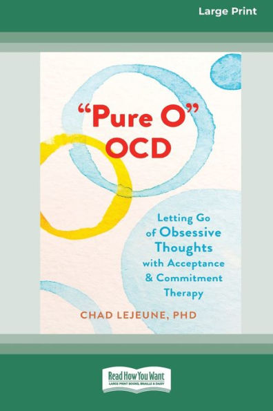 'Pure O' Ocd: Letting Go Of Obsessive Thoughts With Acceptance And Commitment Therapy (16Pt Large Print Edition)