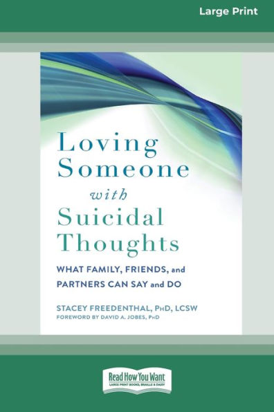 Loving Someone With Suicidal Thoughts: What Family, Friends, And Partners Can Say And Do (16Pt Large Print Edition)