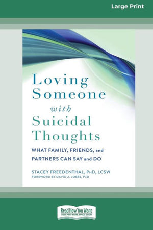 Loving Someone With Suicidal Thoughts: What Family, Friends, And Partners Can Say And Do (16Pt Large Print Edition)