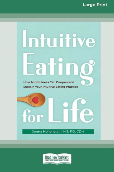 Intuitive Eating For Life: How Mindfulness Can Deepen And Sustain Your Intuitive Eating Practice (16Pt Large Print Edition)
