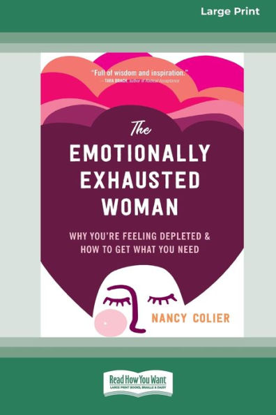 The Emotionally Exhausted Woman: Why You'Re Feeling Depleted And How To Get What You Need (16Pt Large Print Edition)
