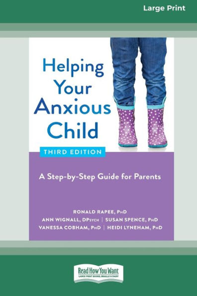 Helping Your Anxious Child: A Step-By-Step Guide For Parents (16Pt Large Print Edition)