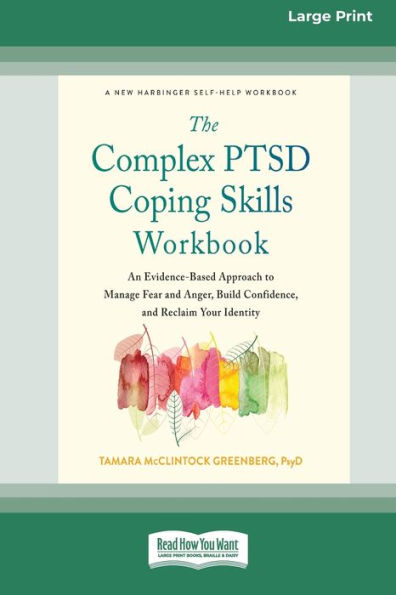 The Complex Ptsd Coping Skills Workbook: An Evidence-Based Approach To Manage Fear And Anger, Build Confidence, And Reclaim Your Identity (16Pt Large Print Edition)