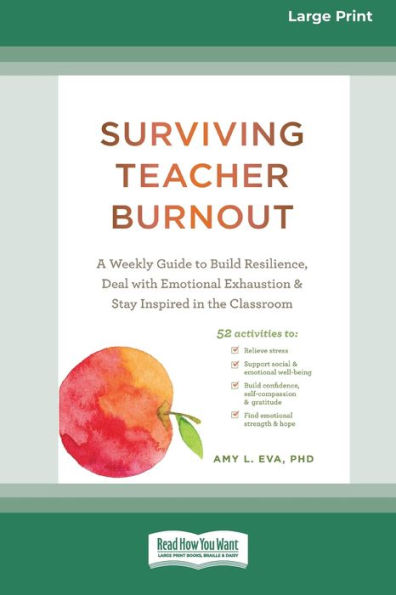 Surviving Teacher Burnout: A Weekly Guide To Build Resilience, Deal With Emotional Exhaustion, And Stay Inspired In The Classroom (16Pt Large Print Edition)