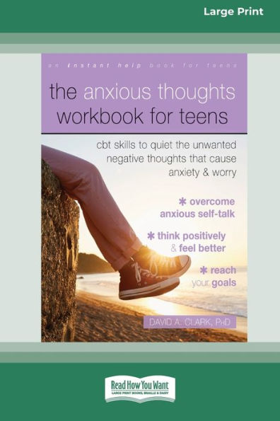 The Anxious Thoughts Workbook For Teens: Cbt Skills To Quiet The Unwanted Negative Thoughts That Cause Anxiety And Worry (16Pt Large Print Edition)
