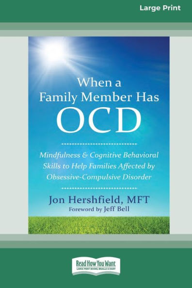 When A Family Member Has Ocd: Mindfulness And Cognitive Behavioral Skills To Help Families Affected By Obsessive-Compulsive Disorder [Standard Large Print 16 Pt Edition]