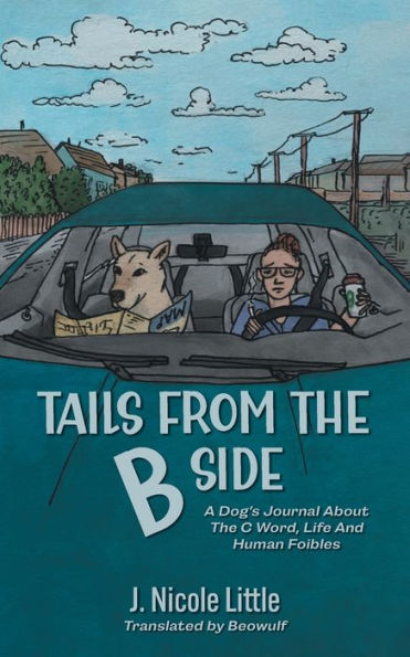 Tails From The B Side: A Dog's Journal About The C Word, Life And Human Foibles - 9781039132153