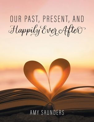 Our Past, Present, And Happily Ever After - 9781039147430