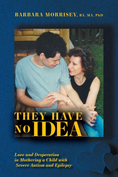 They Have No Idea: Love And Desperation In Mothering A Child With Severe Autism And Epilepsy