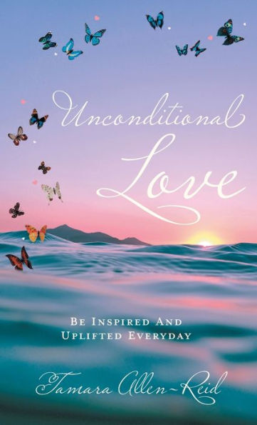 Unconditional Love: Be Inspired And Uplifted Everyday