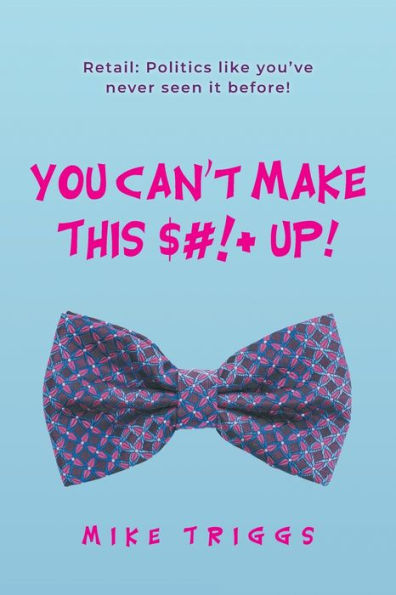 You Can'T Make This $#!+ Up!: Retail: Politics Like You'Ve Never Seen It Before!
