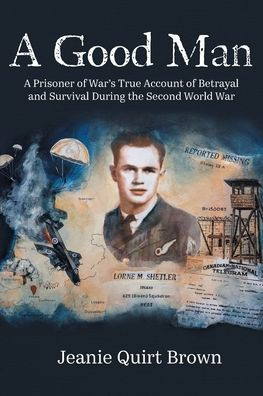 A Good Man: A Prisoner Of War'S True Account Of Betrayal And Survival During The Second World War