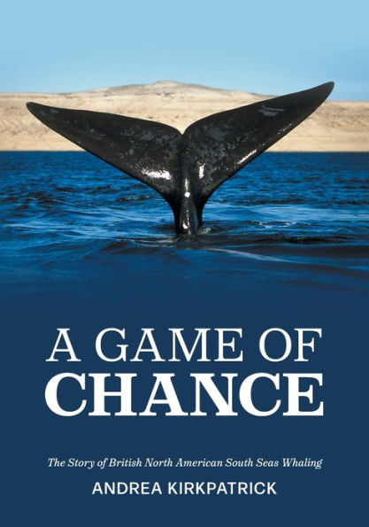 A Game Of Chance: The Story Of British North American South Seas Whaling