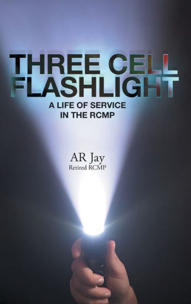 Three Cell Flashlight: A Life Of Service In The Rcmp