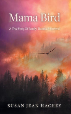 Mama Bird: A True Story Of Family, Trauma & Survival