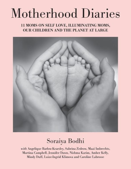 Motherhood Diaries: 11 Moms On Self Love, Illuminating Moms, Our Children And The Planet At Large