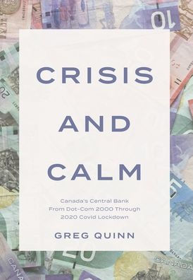 Crisis And Calm: Canada'S Central Bank From Dot-Com 2000 Through 2020 Covid Lockdown