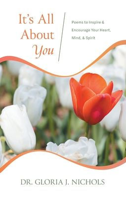 It'S All About You: Poems To Inspire & Encourage Your Heart, Mind, & Spirit.
