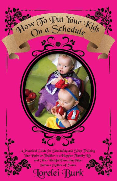 How To Put Your Kids On A Schedule: A Practical Guide For Scheduling And Sleep Training Your Baby Or Toddler To A Happier Family Life And Other Helpful Parenting Tips From A Mother Of Twins