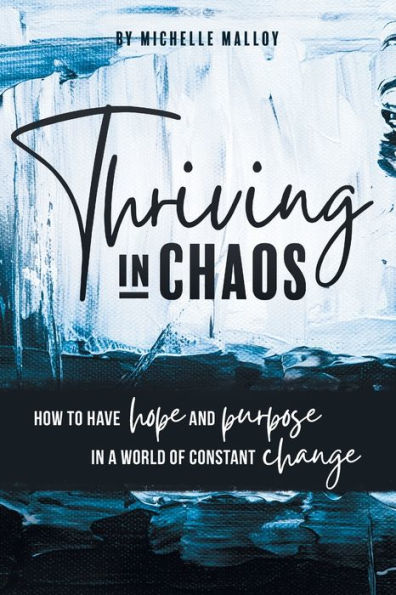 Thriving In Chaos: How To Have Hope And Purpose In A World Of Constant Change