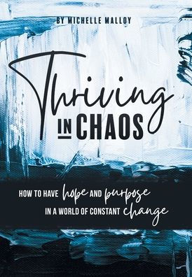 Thriving In Chaos: How To Have Hope And Purpose In A World Of Constant Change