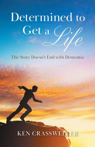 Determined To Get A Life: The Story Doesn'T End With Dementia