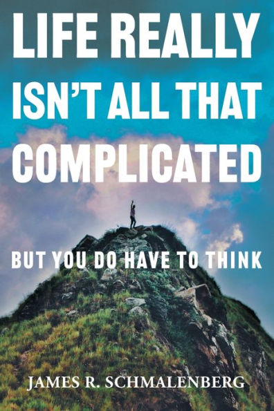 Life Really Isn'T All That Complicated: But You Do Have To Think