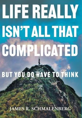 Life Really Isn'T All That Complicated: But You Do Have To Think
