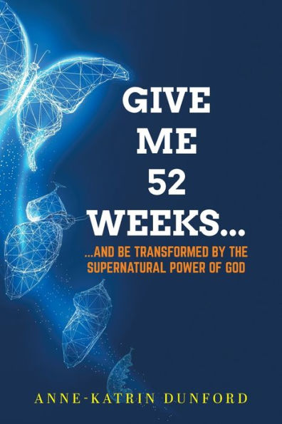 Give Me 52 Weeks...: ...And Be Transformed By The Supernatural Power Of God