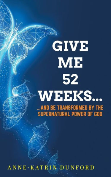 Give Me 52 Weeks...: ...And Be Transformed By The Supernatural Power Of God