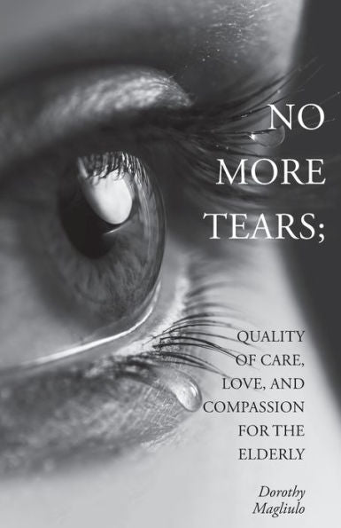 No More Tears: Quality Of Care, Love, And Compassion For The Elderly