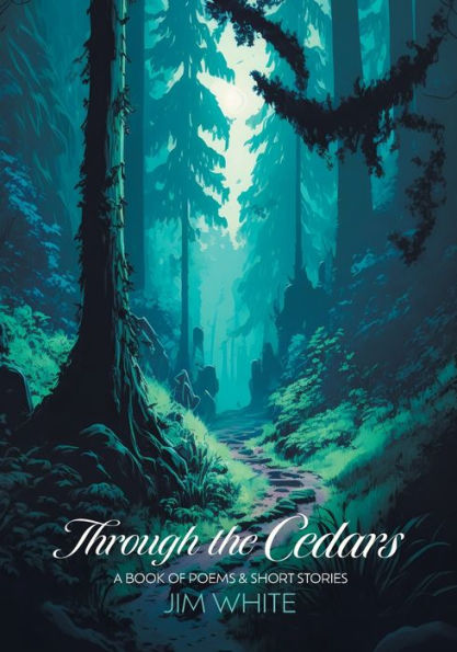 Through The Cedars: A Book Of Poems & Short Stories