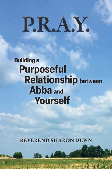 P.R.A.Y.: Building A Purposeful Relationship Between Abba And Yourself