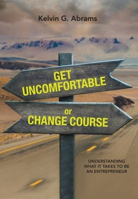 Get Uncomfortable Or Change Course: Understanding What It Takes To Be An Entrepreneur