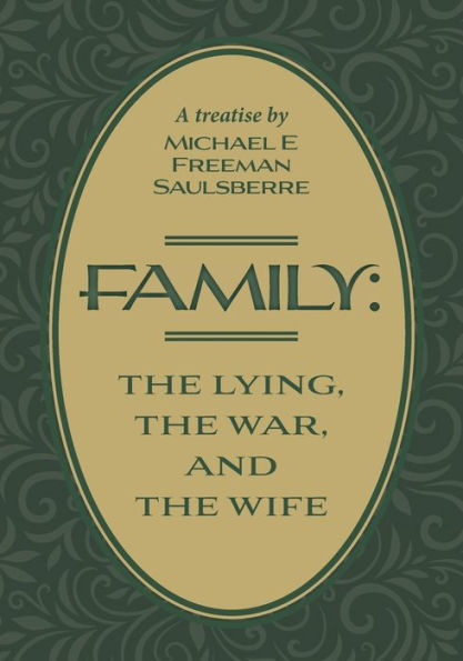 Family: The Lying, The War, And The Wife: A Treatise By Michael E Freeman Saulsberre