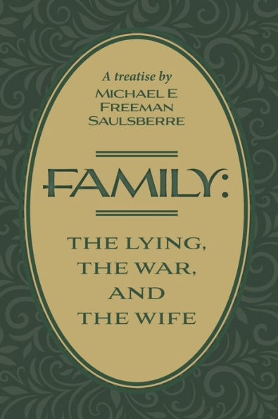Family: The Lying, The War, And The Wife: A Treatise By Michael E Freeman Saulsberre